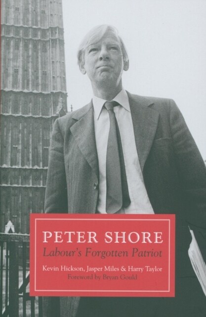 Peter Shore : Labours Forgotten Patriot - Reappraising Peter Shore (Hardcover)