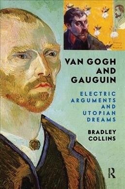 Van Gogh And Gauguin : Electric Arguments And Utopian Dreams (Hardcover)