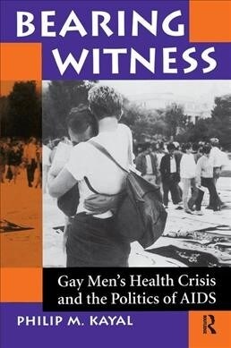 Bearing Witness : Gay Mens Health Crisis And The Politics Of Aids (Hardcover)