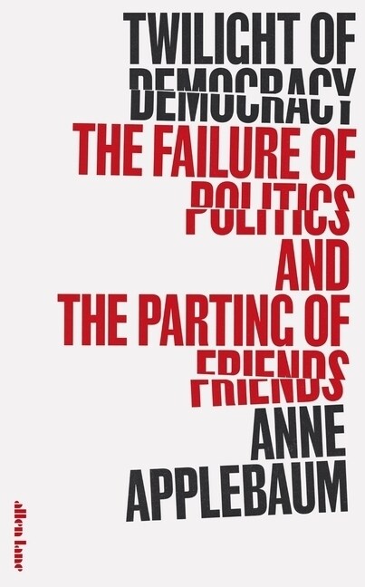 Twilight of Democracy : The Failure of Politics and the Parting of Friends (Hardcover)