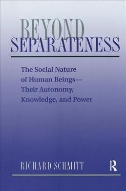 Beyond Separateness : The Social Nature Of Human Beings--their Autonomy, Knowledge, And Power (Hardcover)