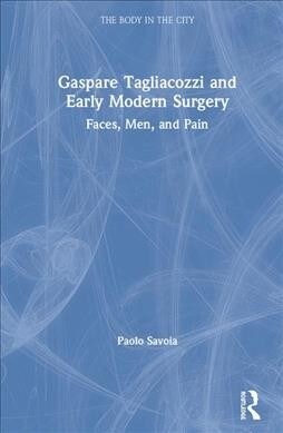 Gaspare Tagliacozzi and Early Modern Surgery : Faces, Men, and Pain (Hardcover)