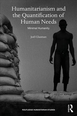 Humanitarianism and the Quantification of Human Needs : Minimal Humanity (Hardcover)