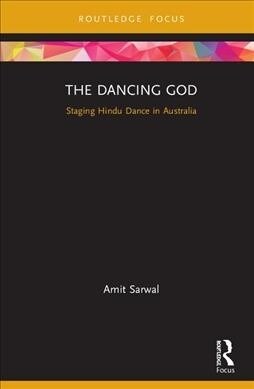 The Dancing God : Staging Hindu Dance in Australia (Hardcover)