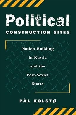 Political Construction Sites : Nation Building In Russia And The Post-soviet States (Hardcover)