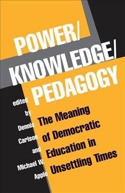 Power/Knowledge/Pedagogy : The Meaning Of Democratic Education In Unsettling Times (Hardcover)