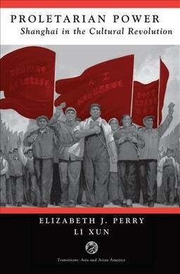Proletarian Power : Shanghai In The Cultural Revolution (Hardcover)