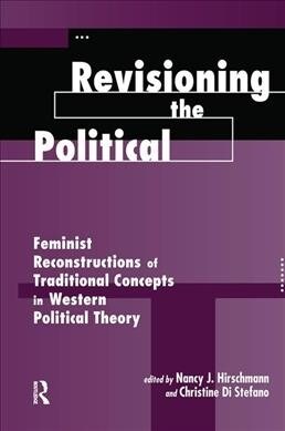 Revisioning The Political : Feminist Reconstructions Of Traditional Concepts In Western Political Theory (Hardcover)