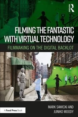 Filming the Fantastic with Virtual Technology : Filmmaking on the Digital Backlot (Paperback)