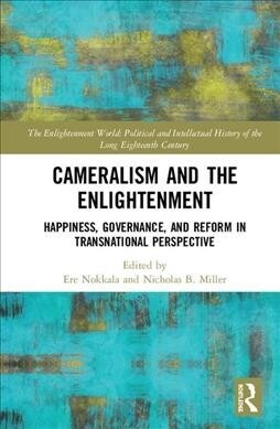 Cameralism and the Enlightenment : Happiness, Governance and Reform in Transnational Perspective (Hardcover)