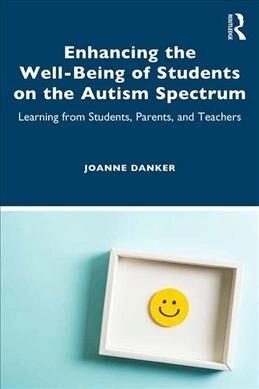 Enhancing the Well-Being of Students on the Autism Spectrum : Learning from Students, Parents, and Teachers (Paperback)