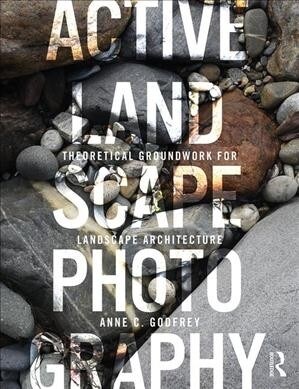 Active Landscape Photography : Theoretical Groundwork for Landscape Architecture (Paperback)