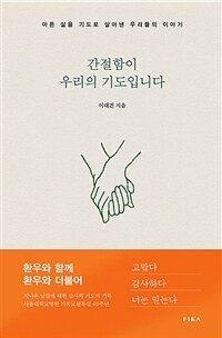 간절함이 우리의 기도입니다 :아픈 삶을 기도로 살아낸 우리들의 이야기 