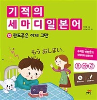 기적의 세마디 일본어 12 : 핸드폰은 이제 그만 - もう　おしまい。