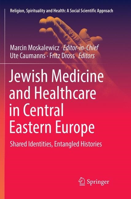 Jewish Medicine and Healthcare in Central Eastern Europe: Shared Identities, Entangled Histories (Paperback, Softcover Repri)