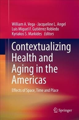 Contextualizing Health and Aging in the Americas: Effects of Space, Time and Place (Paperback, Softcover Repri)