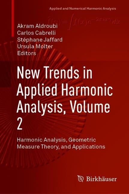 New Trends in Applied Harmonic Analysis, Volume 2: Harmonic Analysis, Geometric Measure Theory, and Applications (Hardcover, 2019)