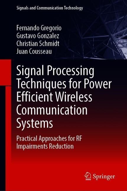 Signal Processing Techniques for Power Efficient Wireless Communication Systems: Practical Approaches for RF Impairments Reduction (Hardcover, 2020)