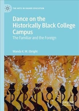 Dance on the Historically Black College Campus: The Familiar and the Foreign (Hardcover, 2019)