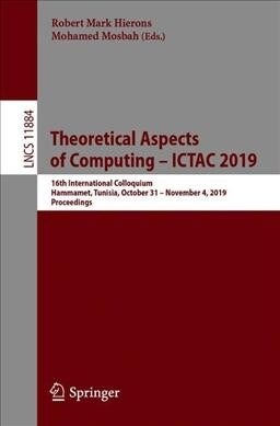 Theoretical Aspects of Computing - Ictac 2019: 16th International Colloquium, Hammamet, Tunisia, October 31 - November 4, 2019, Proceedings (Paperback, 2019)