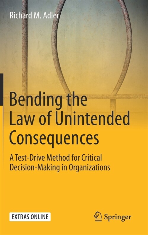 Bending the Law of Unintended Consequences: A Test-Drive Method for Critical Decision-Making in Organizations (Hardcover, 2020)