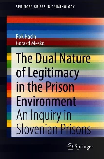 The Dual Nature of Legitimacy in the Prison Environment: An Inquiry in Slovenian Prisons (Paperback, 2020)