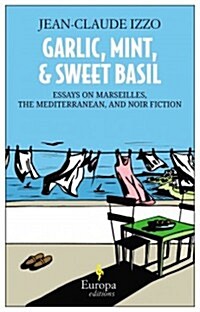 Garlic, Mint, & Sweet Basil: Essays on Marseilles, Mediterranean Cuisine, and Noir Fiction (Paperback)