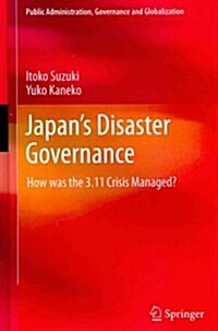 Japans Disaster Governance: How Was the 3.11 Crisis Managed? (Hardcover, 2013)