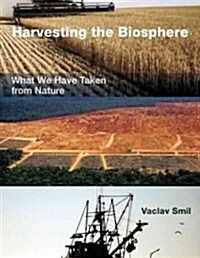 Harvesting the Biosphere: What We Have Taken from Nature (Hardcover)