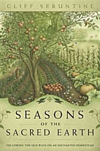 Seasons of the Sacred Earth: Following the Old Ways on an Enchanted Homestead (Paperback)