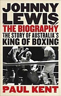 Johnny Lewis: The Biography: The Story of Australias King of Boxing (Paperback)