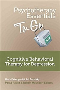 Psychotherapy Essentials to Go: Cognitive Behavioral Therapy for Depression (Paperback, New)