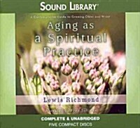 Aging as a Spiritual Practice Lib/E: A Contemplative Guide to Growing Older and Wiser (Audio CD)