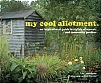 my cool allotment : an inspirational guide to stylish allotments and community gardens (Hardcover)