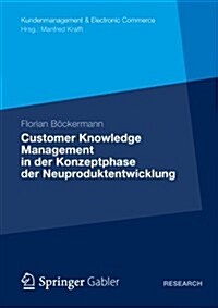 Customer Knowledge Management in Der Konzeptphase Der Neuproduktentwicklung (Paperback, 2013 ed.)