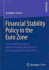 Financial Stability Policy in the Euro Zone: The Political Economy of National Banking Regulation in an Integrating Monetary Union (Hardcover, 2014)