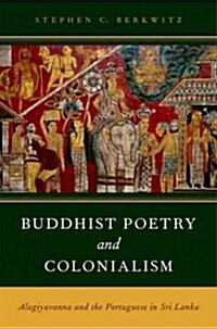 Buddhist Poetry and Colonialism: Alagiyavanna and the Portuguese in Sri Lanka (Paperback)