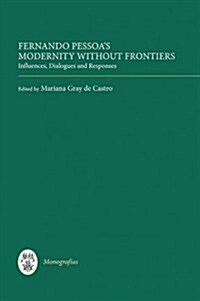 Fernando Pessoas Modernity without Frontiers : Influences, Dialogues, Responses (Hardcover)