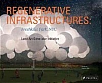 Regenerative Infrastructures: Freshkills Park, NYC: Land Art Generator Initiative (Hardcover)