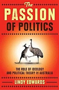 The Passion of Politics: The Role of Ideology and Political Theory in Australia (Paperback)