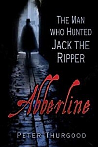 Abberline : The Man Who Hunted Jack the Ripper (Hardcover)