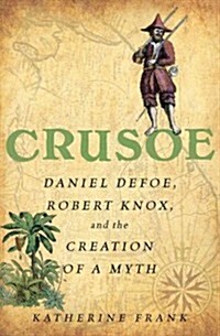 Crusoe: Daniel Defoe, Robert Knox and the Creation of a Myth (Paperback)
