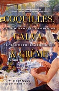 Coquilles, Calva, & Creme: Exploring Frances Culinary Heritage: A Love Affair Wtih Real French Food (Paperback)