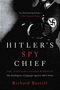 Hitlers Spy Chief: The Wilhelm Canaris Betrayal: The Intelligence Campaign Against Adolf Hitler (Paperback)