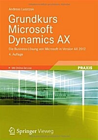 Grundkurs Microsoft Dynamics Ax: Die Business-L?ung Von Microsoft in Version Ax 2012 (Paperback, 4, 4., Akt. U. Erw)