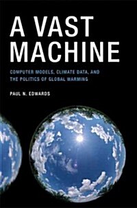 A Vast Machine: Computer Models, Climate Data, and the Politics of Global Warming (Paperback)