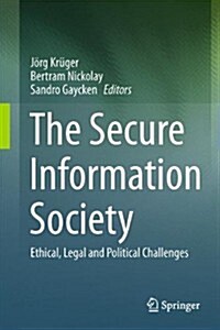The Secure Information Society : Ethical, Legal and Political Challenges (Hardcover)