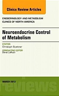 Neuroendocrine Control of Metabolism, an Issue of Endocrinology and Metabolism Clinics: Volume 42-1 (Hardcover)