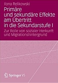 Prim?e Und Sekund?e Effekte Am ?ertritt in Die Sekundarstufe I: Zur Rolle Von Sozialer Herkunft Und Migrationshintergrund (Paperback, 2012)