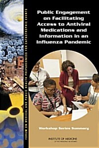Public Engagement on Facilitating Access to Antiviral Medications and Information in an Influenza Pandemic: Workshop Series Summary (Paperback)